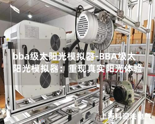 bba級太陽光模擬器-BBA級太陽光模擬器：重現(xiàn)真實(shí)陽光體驗(yàn)